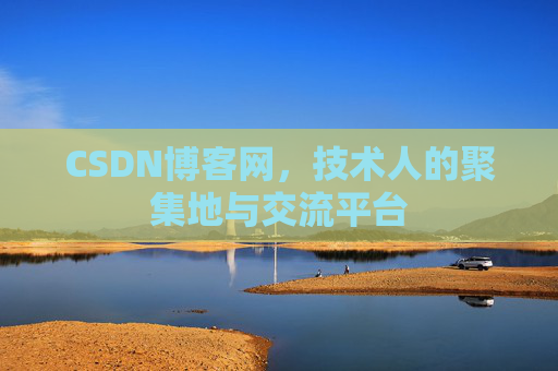 CSDN博客网，技术人的聚集地与交流平台